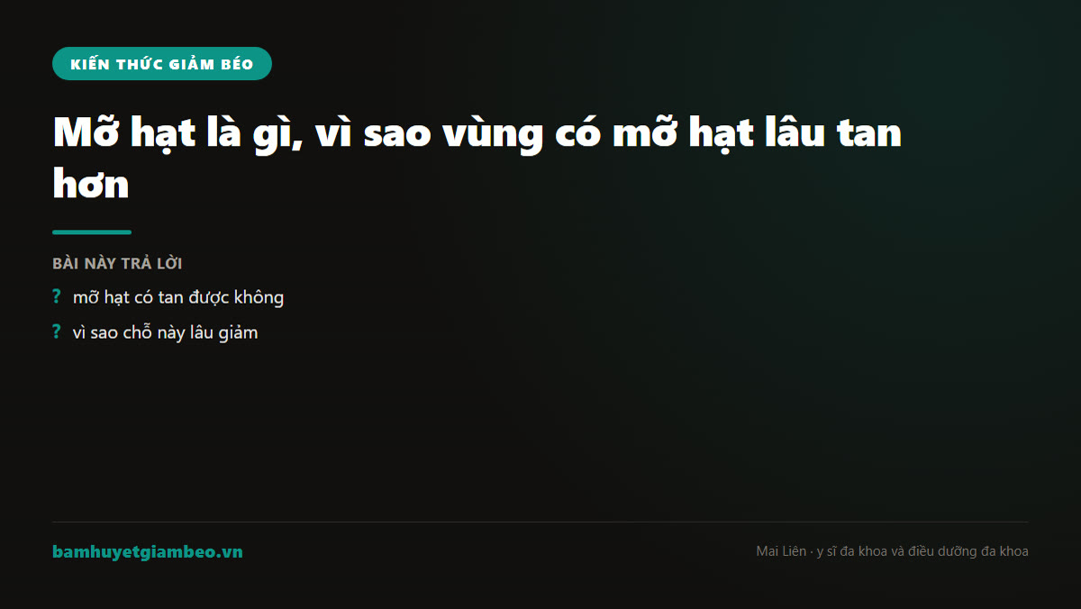 Mỡ hạt là gì và vì sao vùng có mỡ hạt lâu tan hơn